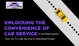 Unlocking the Convenience of cab service in stockland green: Your Go-To Cab Service in Stockland Green
